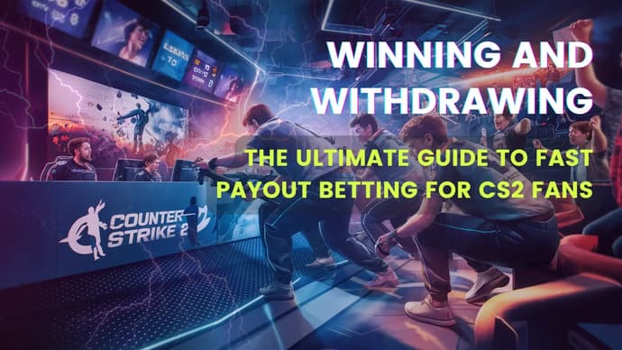 Winning and Withdrawing: The Ultimate Guide to Fast Payout Betting for CS2 Fans