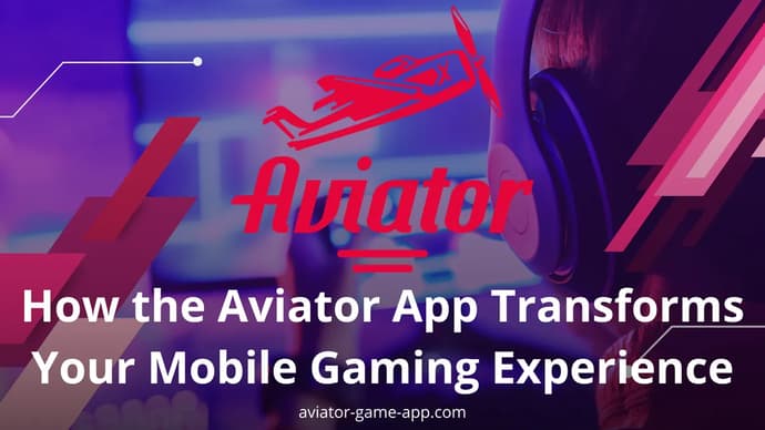 How the Aviator App Transforms Your Mobile Gaming Experience