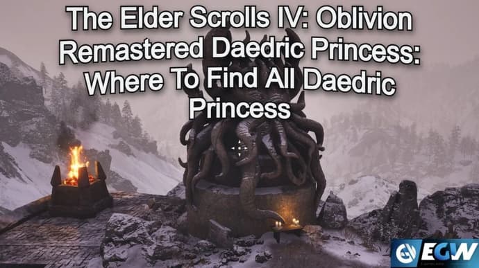 The Elder Scrolls IV: Oblivion Remastered Daedric Princess: Tüm Daedric Prensesleri Nerede Bulunur