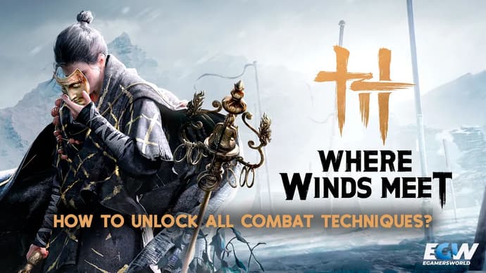Where Winds Meet: How to Unlock All Combat Techniques?