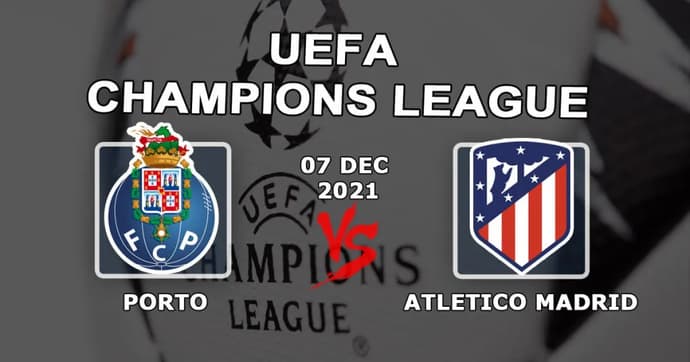 Porto - Atletico Madrid: forudsigelse og væddemål på Champions League-kampen - 07.12.2021 Porto - Atletico Madrid: forudsigelse og væddemål på Champions League-kampen - 07.12.2021