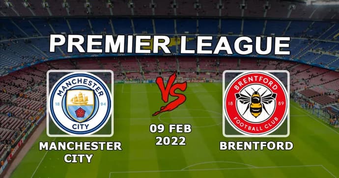 Manchester City - Brentford: Premier Lig maçı için tahmin ve bahis - 09.02.2022