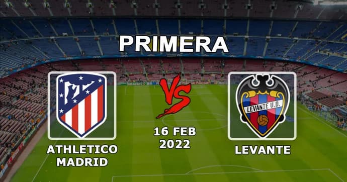 Atletico Madrid vs Levante: maç tahmini ve bahis Örnekleri - 16.02.2022