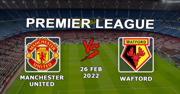 Manchester United - Watford: Premier Lig maçı için tahmin ve bahis - 26.02.2022 Manchester United - Watford: Premier Lig maçı için tahmin ve bahis - 26.02.2022
